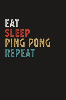 Eat Sleep Ping Pong Repeat Funny Sport Gift Idea: Lined Notebook / Journal Gift, 100 Pages, 6x9, Soft Cover, Matte Finish