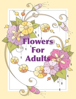 Paperback Flowers For Adults: Beautiful Floral Coloring Book for Adults and Older Children Book