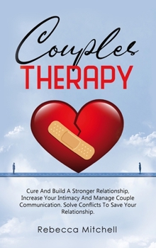 Hardcover Couples Therapy: Cure And Build A Stronger Relationship, Increase Your Intimacy And Manage Couple Communication. Book