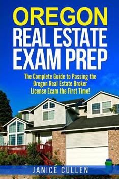 Paperback Oregon Real Estate Exam Prep: The Complete Guide to Passing the Oregon Real Estate Broker License Exam the First Time! Book
