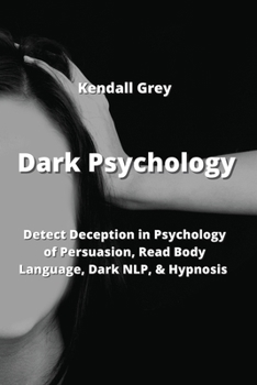 Paperback Dark Psychology: Detect Deception in Psychology of Persuasion, Read Body Language, Dark NLP, & Hypnosis Book