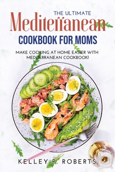 Paperback The Ultimate Mediterranean Cookbook for Moms: Make Cooking at Home Easier with Mediterranean Cookbook Book