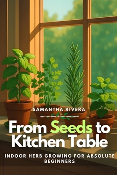 Paperback From Seeds to Kitchen Table: Indoor Herb Growing for Absolute Beginners Book