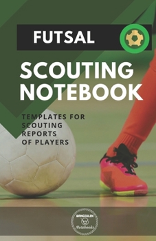 FUTSAL. SCOUTING NOTEBOOK: Templates for scouting reports of players (Spanish Edition)