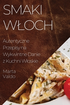 Paperback Smaki Wloch: Autentyczne Przepisy na Wykwintne Danie z Kuchni Wloskie [Polish] Book