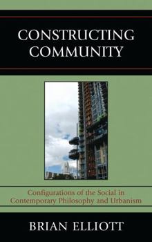 Hardcover Constructing Community: Configurations of the Social in Contemporary Philosophy and Urbanism Book