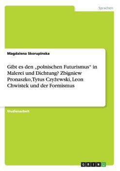 Paperback Gibt es den "polnischen Futurismus in Malerei und Dichtung? Zbigniew Pronaszko, Tytus Czy&#380;ewski, Leon Chwistek und der Formismus [German] Book