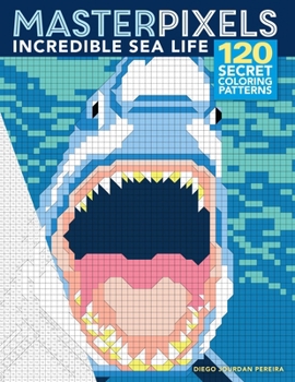Masterpixels Incredible Sea Life : 120 Secret Coloring Patterns