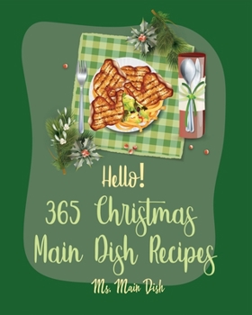 Paperback Hello! 365 Christmas Main Dish Recipes: Best Christmas Main Dish Cookbook Ever For Beginners [Book 1] Book
