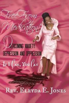 Paperback Free from Medication! Overcoming Anxiety, Depression and Oppression: If I Can, You Can Book