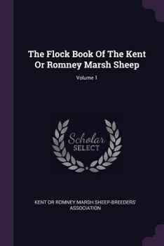 Paperback The Flock Book Of The Kent Or Romney Marsh Sheep; Volume 1 Book