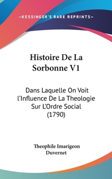 Hardcover Histoire De La Sorbonne V1: Dans Laquelle On Voit l'Influence De La Theologie Sur L'Ordre Social (1790) Book