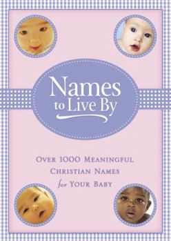 Paperback Names to Live by: Over 1,000 Meaningful Christian Names for Your Baby Book