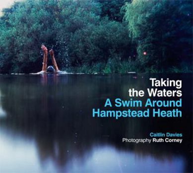 Paperback Taking the Waters: A Swim Around Hampstead Heath. Caitlin Davies, Ruth Corney Book