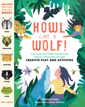 Paperback Howl Like a Wolf!: Learn about 13 Wild Animals and Explore Their Lives Through Creative Play and Activities Book