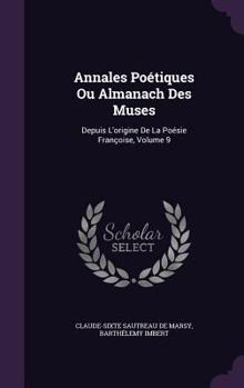 Hardcover Annales Poétiques Ou Almanach Des Muses: Depuis L'origine De La Poésie Françoise, Volume 9 Book