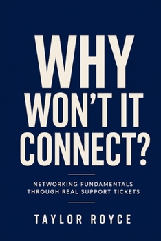 Why Won't It Connect?: Networking Fundamentals Through Real Support Tickets (Books on Tech)