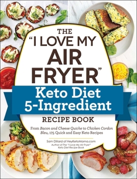 Paperback The I Love My Air Fryer Keto Diet 5-Ingredient Recipe Book: From Bacon and Cheese Quiche to Chicken Cordon Bleu, 175 Quick and Easy Keto Recipes Book