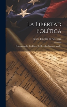 Hardcover La Libertad Política: Fragmentos De Un Curso De Derecho Constitucional... [Spanish] Book