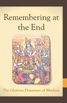 Paperback Remembering at the End: The Glorious Departure of Bhishma Book