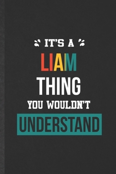 It's a Liam Thing You Wouldn't Understand: Funny Personalized Liam Lined Notebook/ Blank Journal For Favorite First Name, Inspirational Saying Unique Special Birthday Gift Idea Personal 6x9 110 Pages