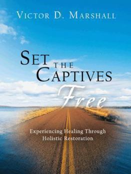 Paperback Set the Captives Free: Experiencing Healing Through Holistic Restoration Book