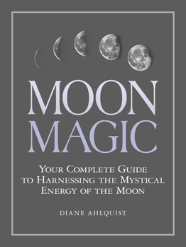 Paperback Moon Magic: Your Complete Guide to Harnessing the Mystical Energy of the Moon Book