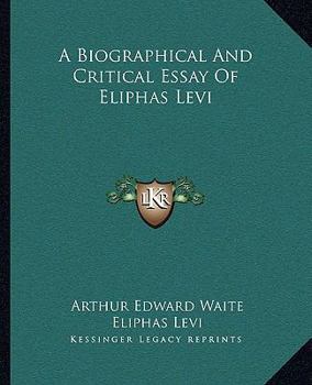 A Biographical And Critical Essay Of Eliphas Levi