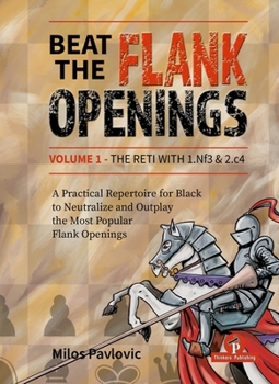 Beat the Flank Openings - The Reti with 1.Nf3 & 2.c4 - Volume 1: A Practical Repertoire for Black to Neutralize and Outplay the Most Popular Flank Systems