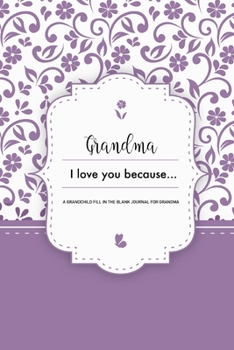 Grandma I Love You Because A Grandchild Fill In The Blank Journal For Grandma: Purple Granddaughter or Grandson gift to Granny A Sweet Prompt Journal ... Nana Smile for her Birthday or Holiday Season