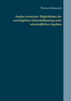 Analyse technischer Möglichkeiten der nachträglichen Gebäudedämmung unter wirtschaftlichen Aspekten (German Edition)