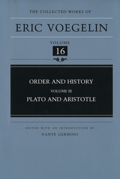 Order and History (Volume 3): Plato and Aristotle (Collected Works of Eric Voegelin, Volume 16) - Book #16 of the Collected Works of Eric Voegelin