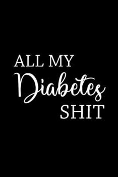 Paperback All My Diabetes Shit: Health Log Book, Blood Sugar Tracker, Diabetic Planner Book