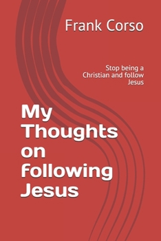 Paperback My Thoughts on following Jesus: Stop being a Christian and follow Jesus Book