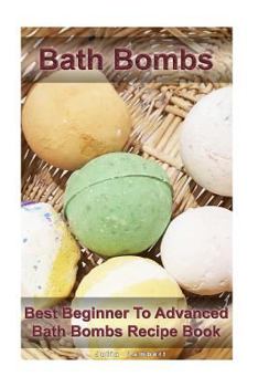 Paperback Bath Bombs: Best Beginner To Advanced Bath Bombs Recipe Book: (Diy Bath Bombs, How to Make Bath Bombs, Make Your Own Bath Bombs) Book