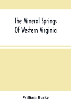 Paperback The Mineral Springs Of Western Virginia: With Remarks On Their Use, And The Diseases To Which They Are Applicable. To Which Are Added A Notice Of The Book