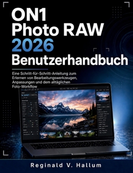 ON1 Photo RAW 2026 Benutzerhandbuch: Eine Schritt-für-Schritt-Anleitung zum Erlernen von Bearbeitungswerkzeugen, Anpassungen und dem alltäglichen Foto-Workflow (German Edition)