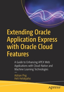 Paperback Extending Oracle Application Express with Oracle Cloud Features: A Guide to Enhancing Apex Web Applications with Cloud-Native and Machine Learning Tec Book