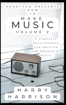 Paperback Harryson Presents How To Make Music: Volume 2: A Complete Walkthrough For Writing And Producing Music Book
