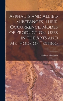 Hardcover Asphalts and Allied Substances, Their Occurrence, Modes of Production, Uses in the Arts and Methods of Testing Book