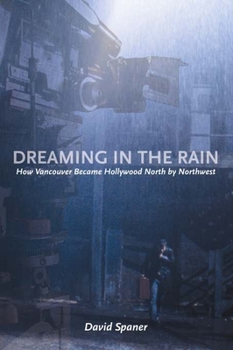 Paperback Dreaming in the Rain: How Vancouver Became Hollywood North by Northwest Book