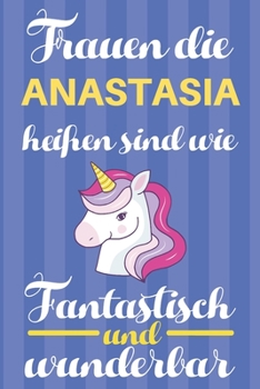 Notizbuch: Frauen Die Anastasia Hei�en Sind Wie Einh�rner (Blankonotizbuch mit Inhaltsverzeichnis und Seitenzahlen zum Selbstgestalten, Softcover) Tagebebuch, Reisetagebuch, Skizzenbuch F�r Mama, Toch