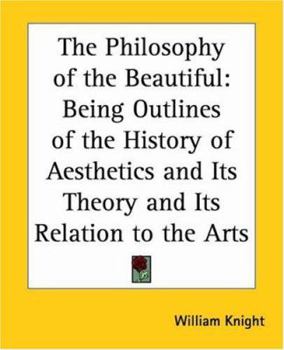 Paperback The Philosophy of the Beautiful: Being Outlines of the History of Aesthetics and Its Theory and Its Relation to the Arts Book