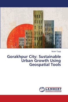 Paperback Gorakhpur City: Sustainable Urban Growth Using Geospatial Tools Book