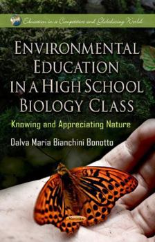 Paperback Environmental Education in a High School Biology Class: Knowing and Appreciating Nature (Education in a Competitive and Globalizing World: Environmetal Science, Engineering and Technology) Book