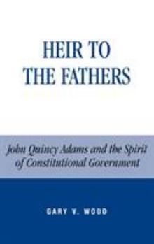 Heir to the Fathers CB: John Quincy Adams and the Spirit of Constitutional Government