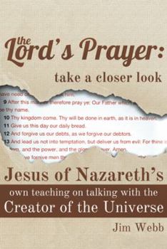 Paperback The Lord's Prayer: Take a Closer Look: Jesus of Nazareth's Own Teaching on Talking with the Creator of the Universe Book