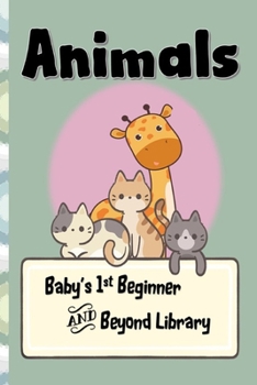 Paperback Animals- A Baby's 1st Beginner and Beyond Library: An Everyday Toddler & Preschool animal learning book - Early reading readiness for preschoolers. Book