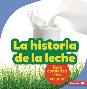 Paperback La Historia de la Leche (the Story of Milk): Todo Comienza Con Césped (It Starts with Grass) [Spanish] Book