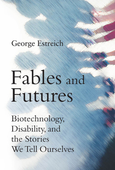 Paperback Fables and Futures: Biotechnology, Disability, and the Stories We Tell Ourselves Book